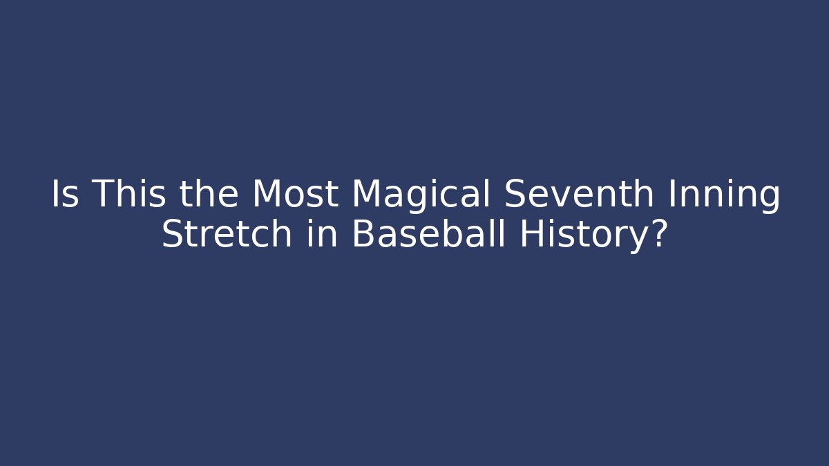 Is This the Most Magical Seventh Inning Stretch in Baseball History?