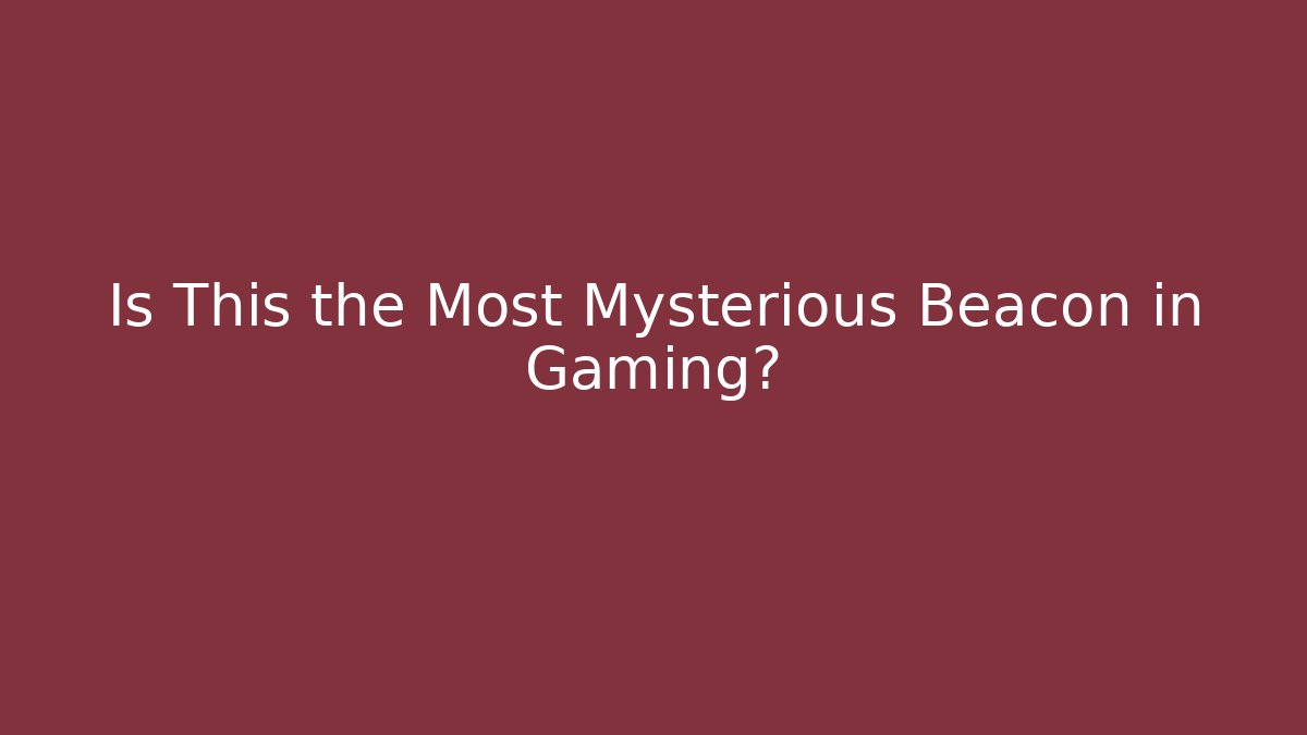 Is This the Most Mysterious Beacon in Gaming?