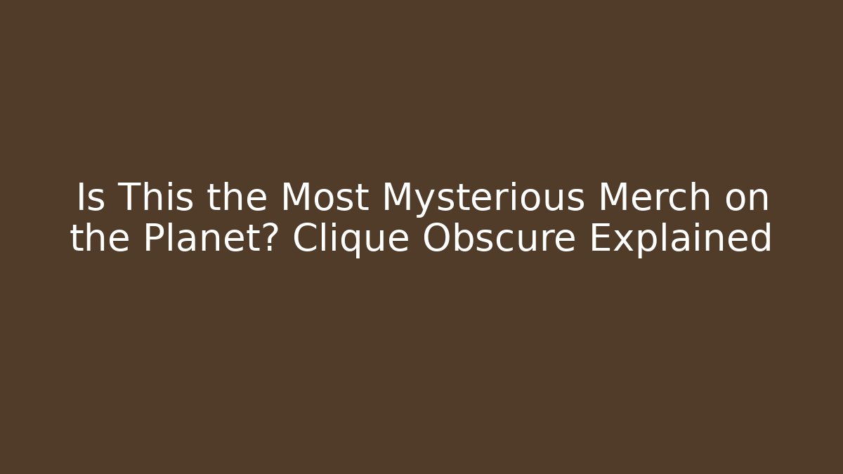 Is This the Most Mysterious Merch on the Planet? Clique Obscure Explained
