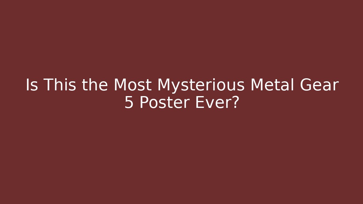 Is This the Most Mysterious Metal Gear 5 Poster Ever?