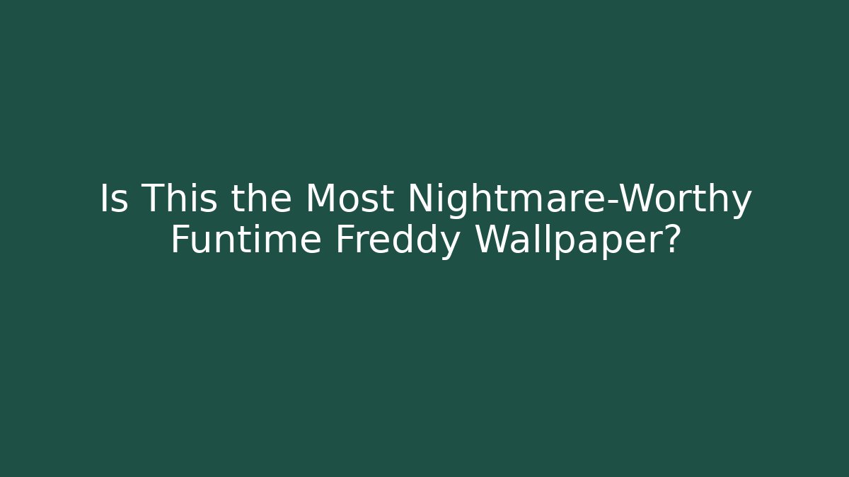 Is This the Most Nightmare-Worthy Funtime Freddy Wallpaper?