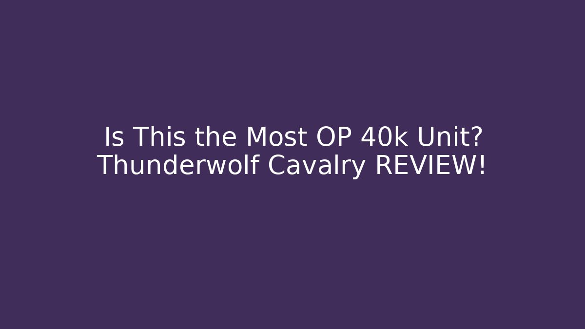 Is This the Most OP 40k Unit? Thunderwolf Cavalry REVIEW!