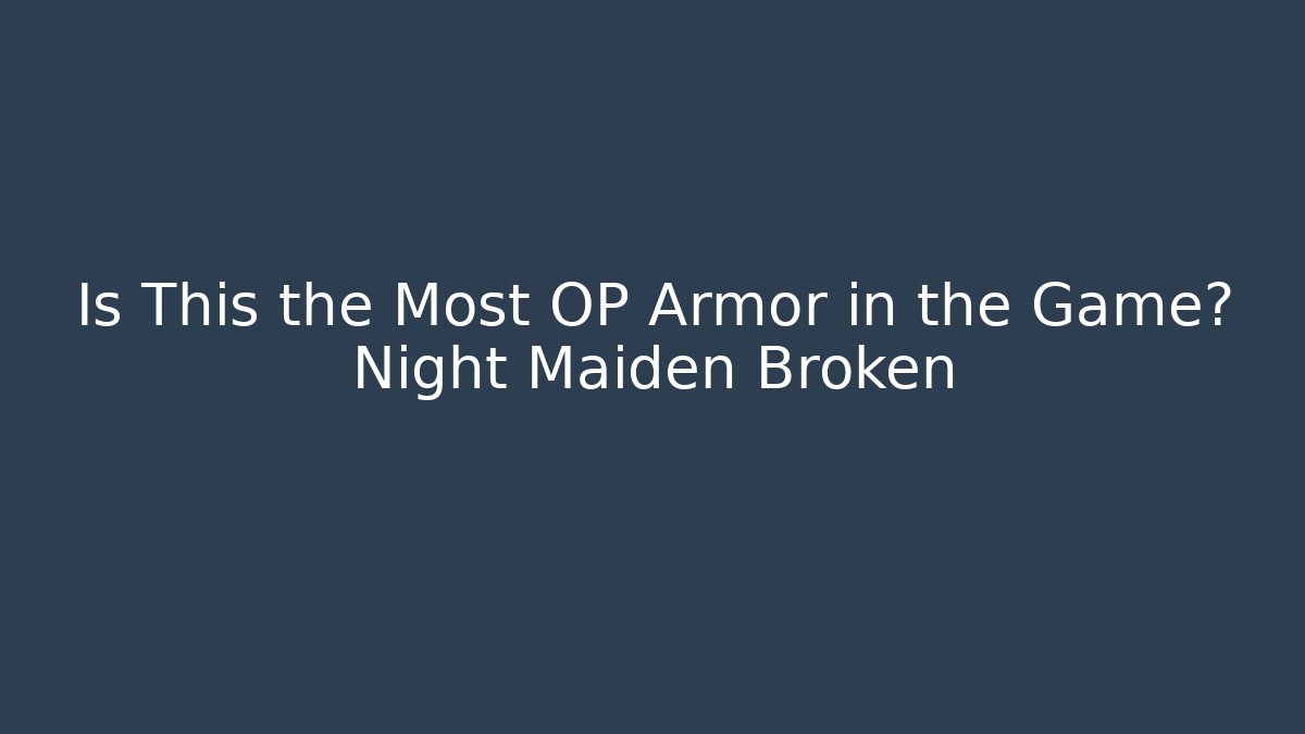 Is This the Most OP Armor in the Game? Night Maiden Broken