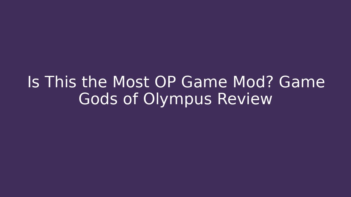 Is This the Most OP Game Mod? Game Gods of Olympus Review