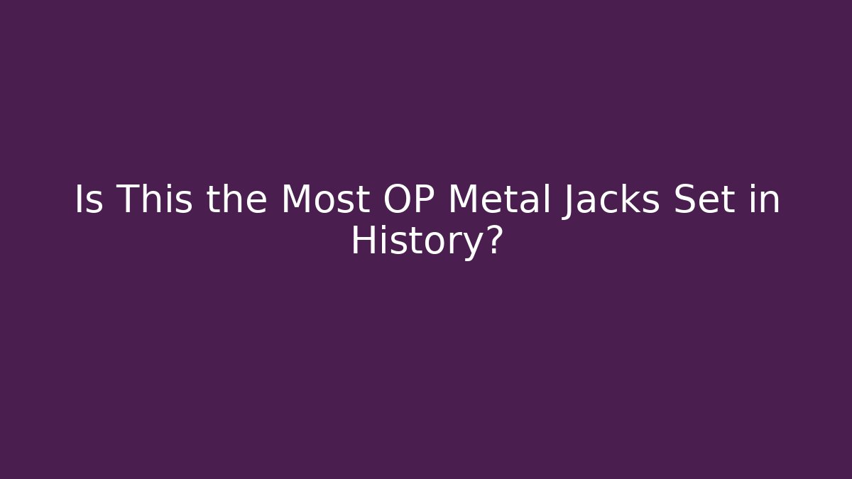 Is This the Most OP Metal Jacks Set in History?