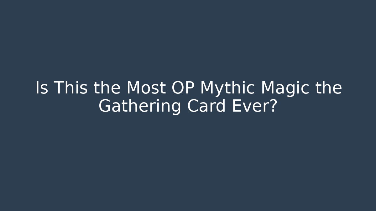 Is This the Most OP Mythic Magic the Gathering Card Ever?