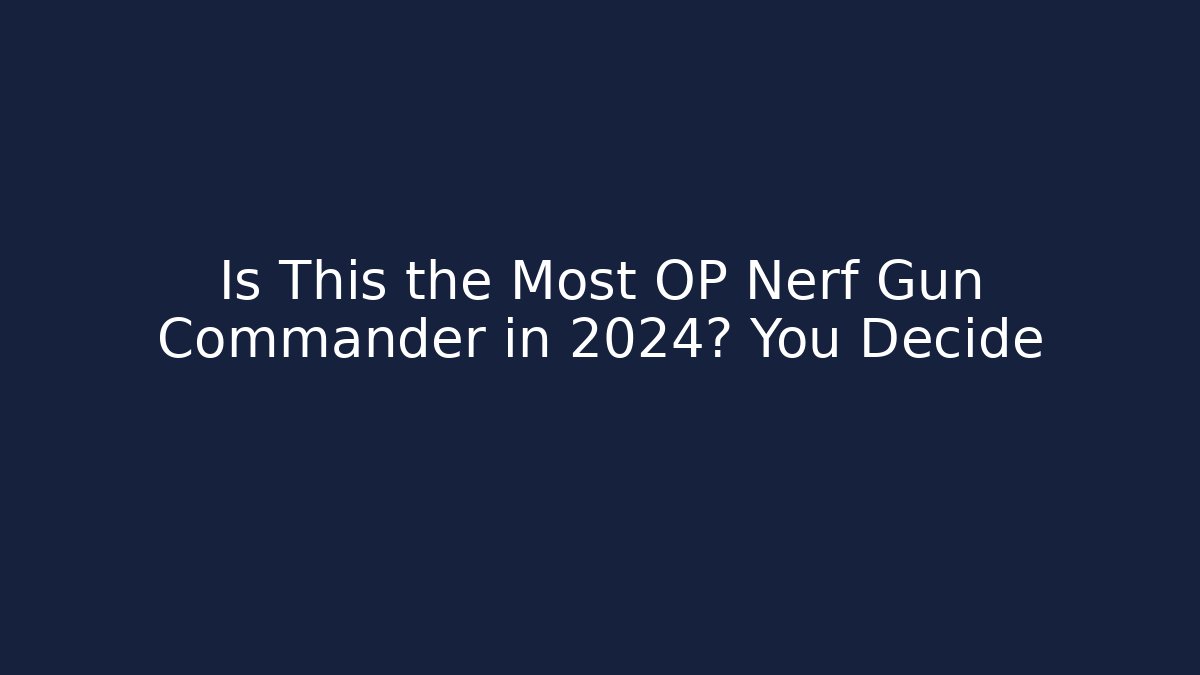 Is This the Most OP Nerf Gun Commander in 2024? You Decide