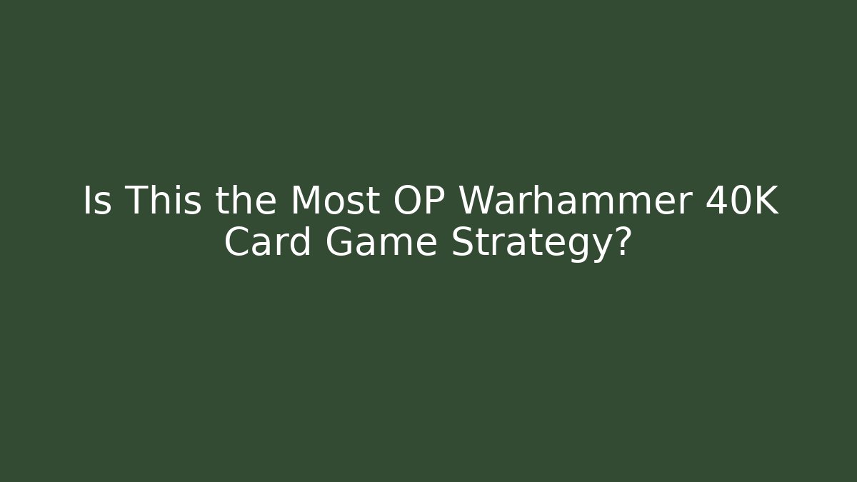 Is This the Most OP Warhammer 40K Card Game Strategy?