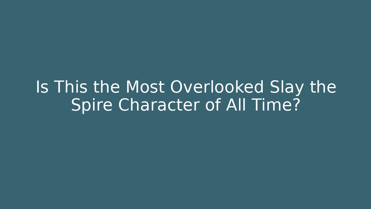 Is This the Most Overlooked Slay the Spire Character of All Time?