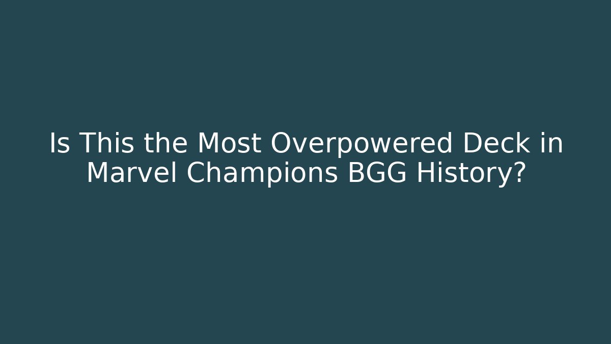 Is This the Most Overpowered Deck in Marvel Champions BGG History?