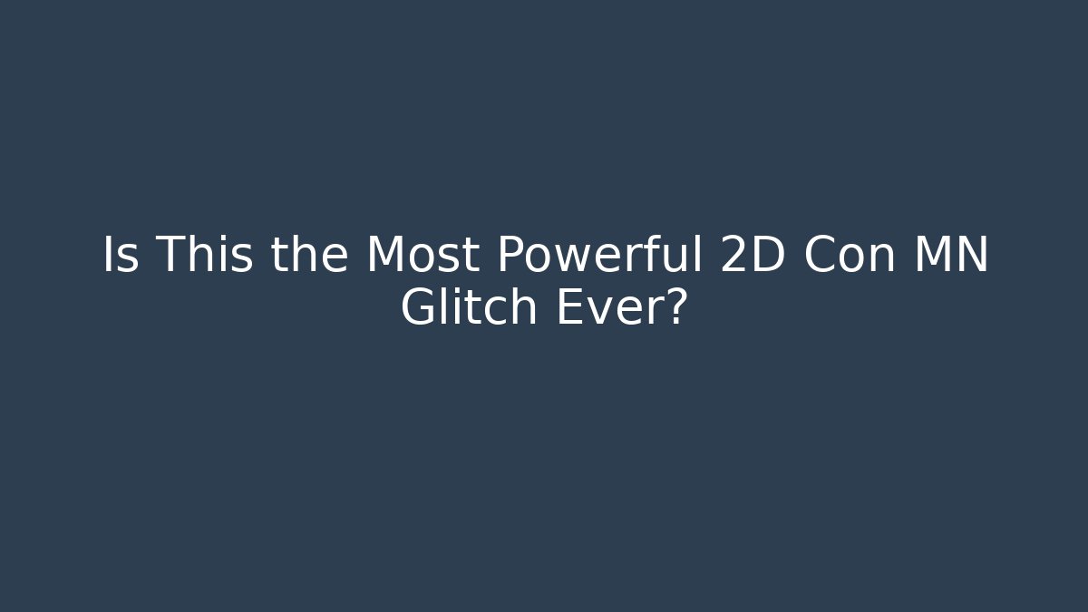 Is This the Most Powerful 2D Con MN Glitch Ever?