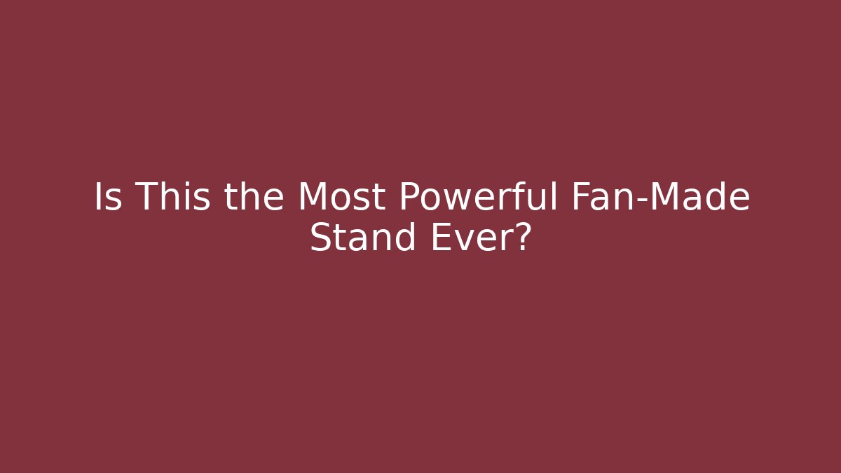 Is This the Most Powerful Fan-Made Stand Ever?