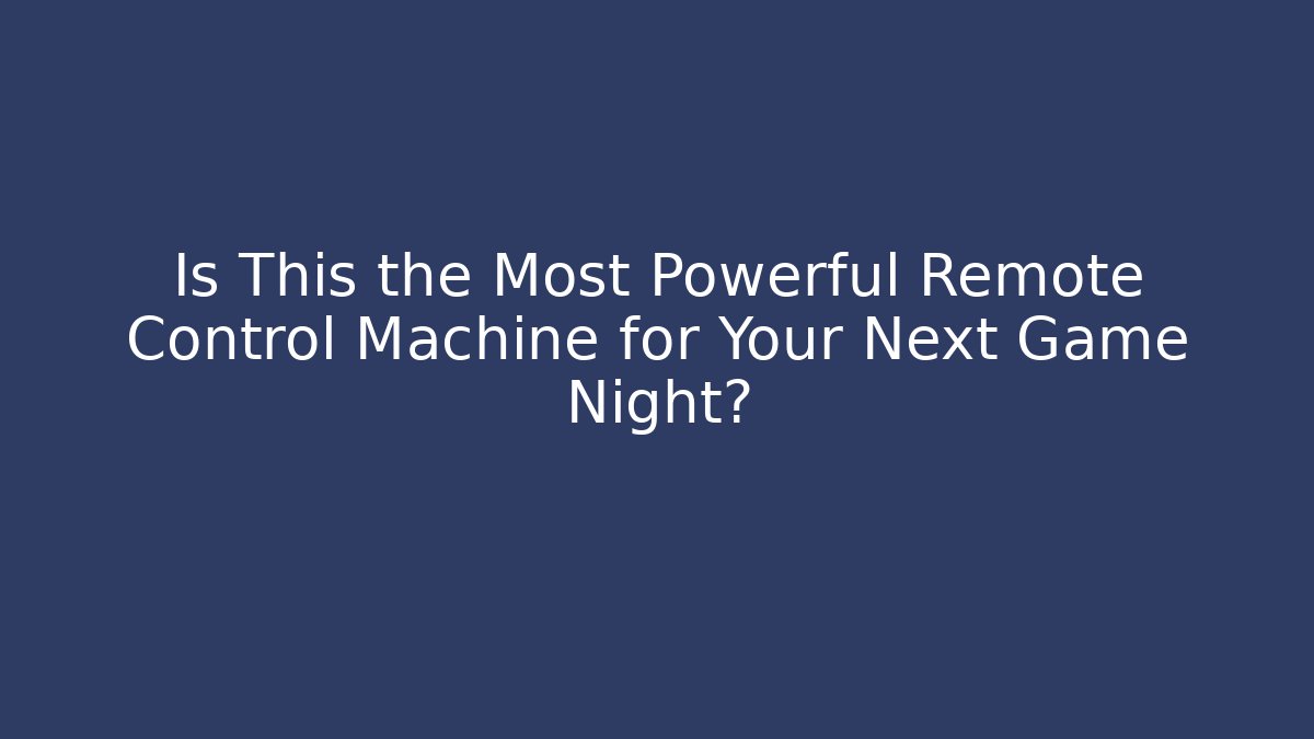 Is This the Most Powerful Remote Control Machine for Your Next Game Night?