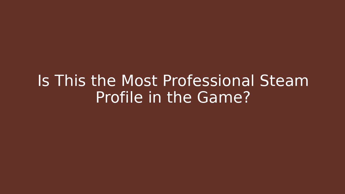 Is This the Most Professional Steam Profile in the Game?