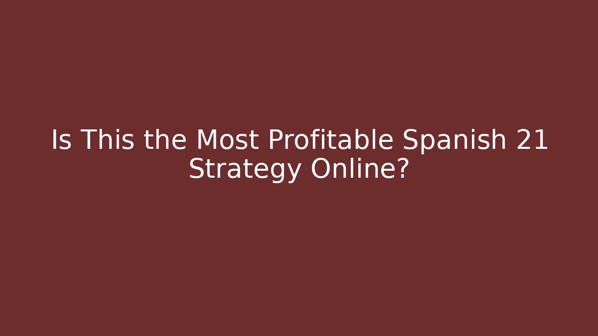Is This the Most Profitable Spanish 21 Strategy Online?