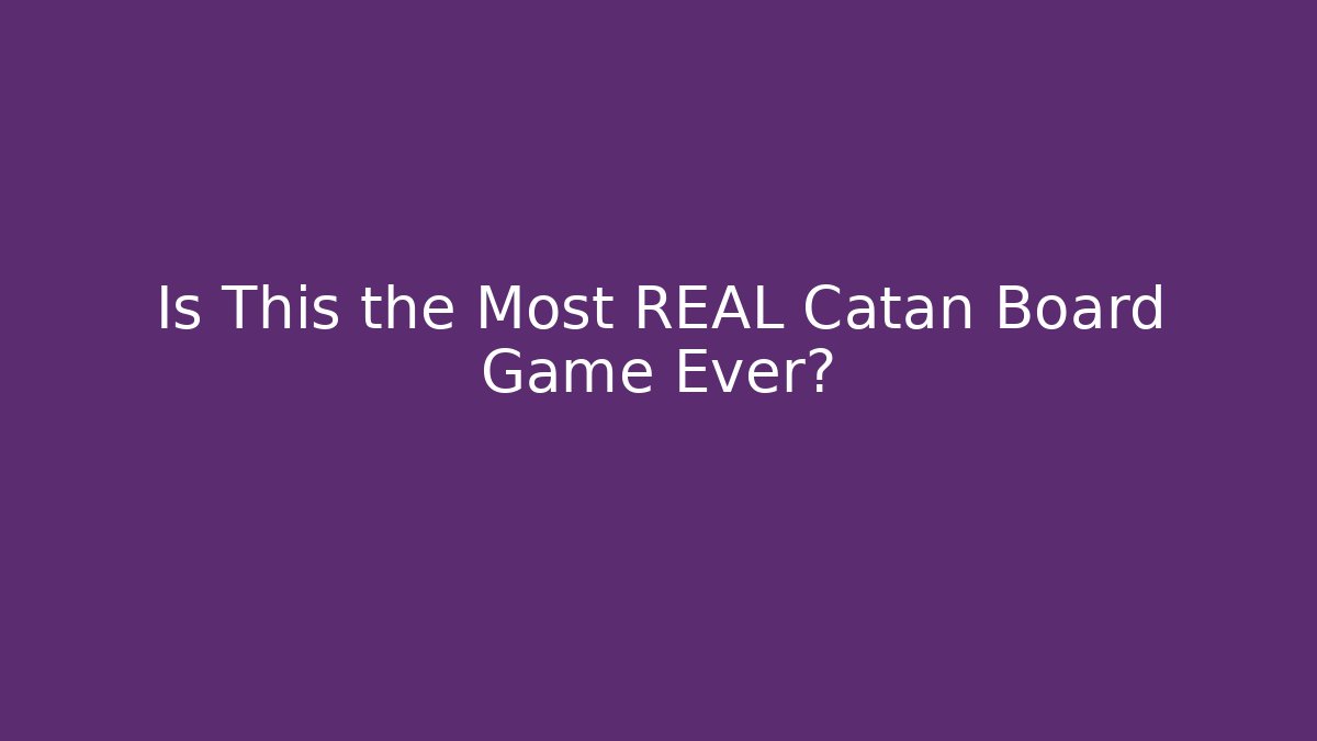 Is This the Most REAL Catan Board Game Ever?