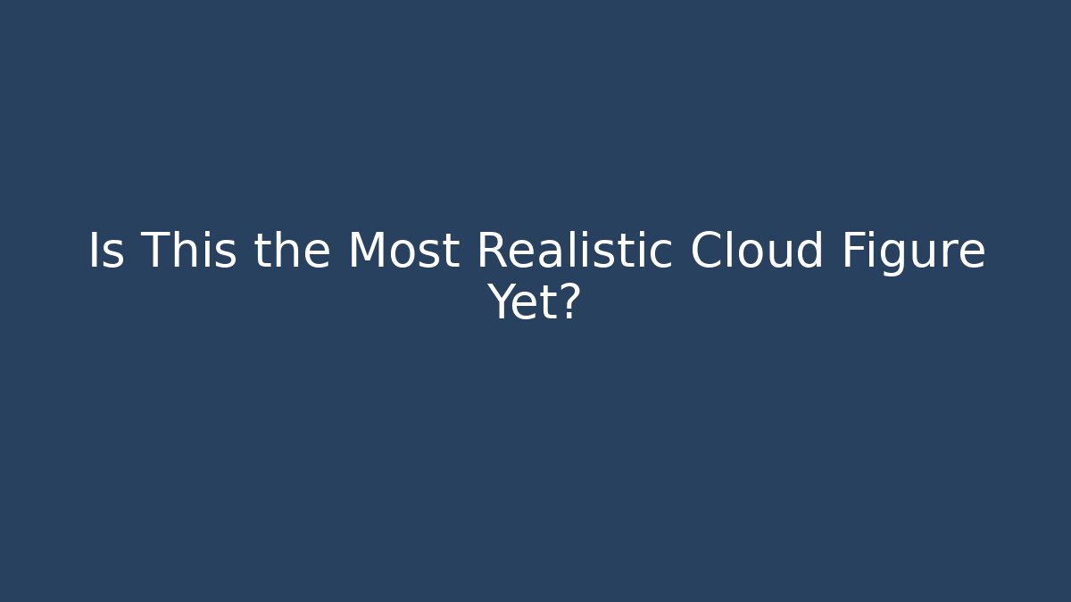 Is This the Most Realistic Cloud Figure Yet?
