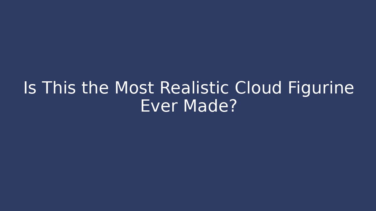 Is This the Most Realistic Cloud Figurine Ever Made? - Vintage E-Juice