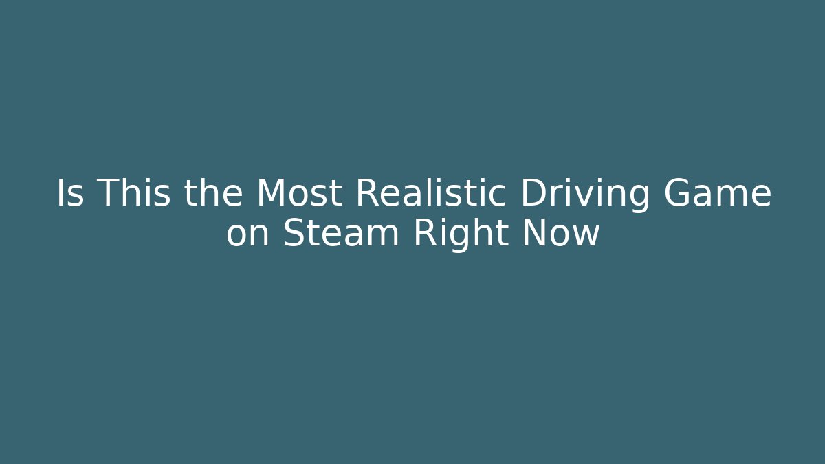 Is This the Most Realistic Driving Game on Steam Right Now