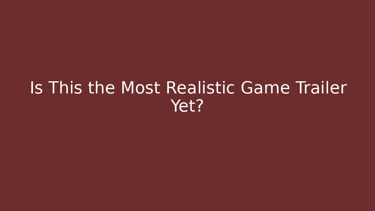 Is This the Most Realistic Game Trailer Yet?