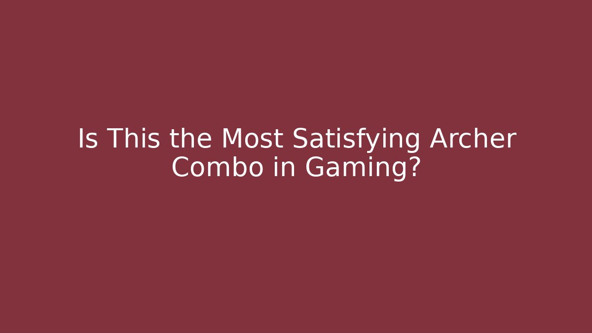 Is This the Most Satisfying Archer Combo in Gaming?