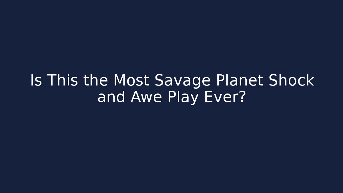 Is This the Most Savage Planet Shock and Awe Play Ever?