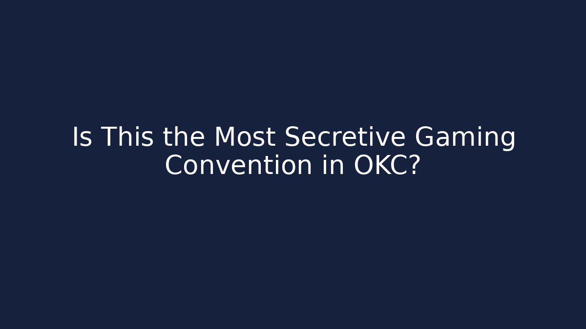 Is This the Most Secretive Gaming Convention in OKC?
