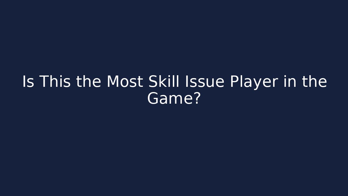 Is This the Most Skill Issue Player in the Game?
