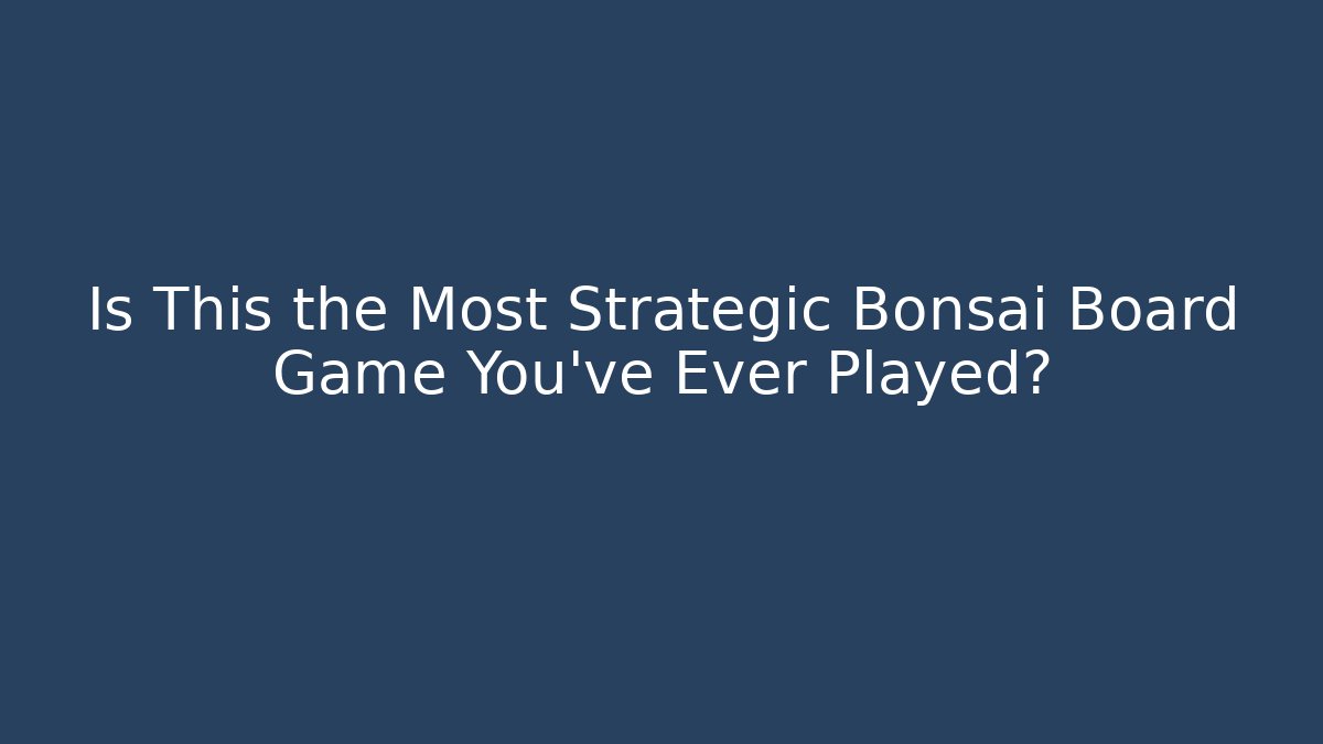 Is This the Most Strategic Bonsai Board Game You've Ever Played?