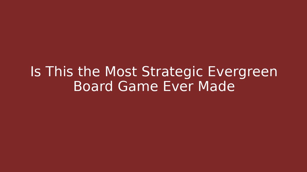 Is This the Most Strategic Evergreen Board Game Ever Made