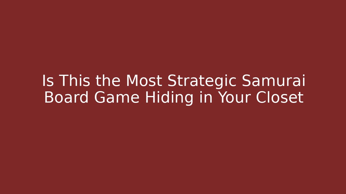 Is This the Most Strategic Samurai Board Game Hiding in Your Closet