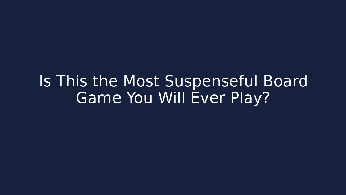 Is This the Most Suspenseful Board Game You Will Ever Play?