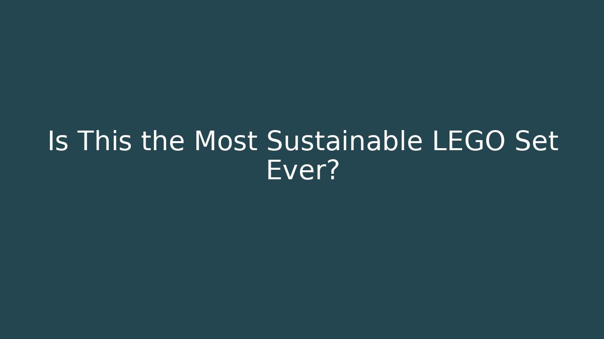 Is This the Most Sustainable LEGO Set Ever?