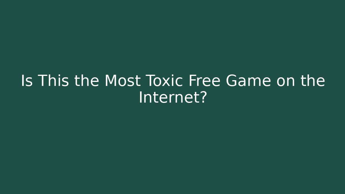 Is This the Most Toxic Free Game on the Internet?