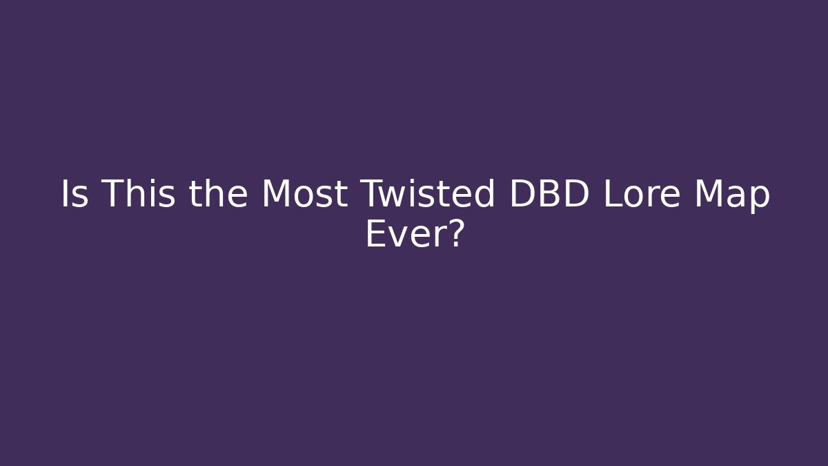 Is This the Most Twisted DBD Lore Map Ever?