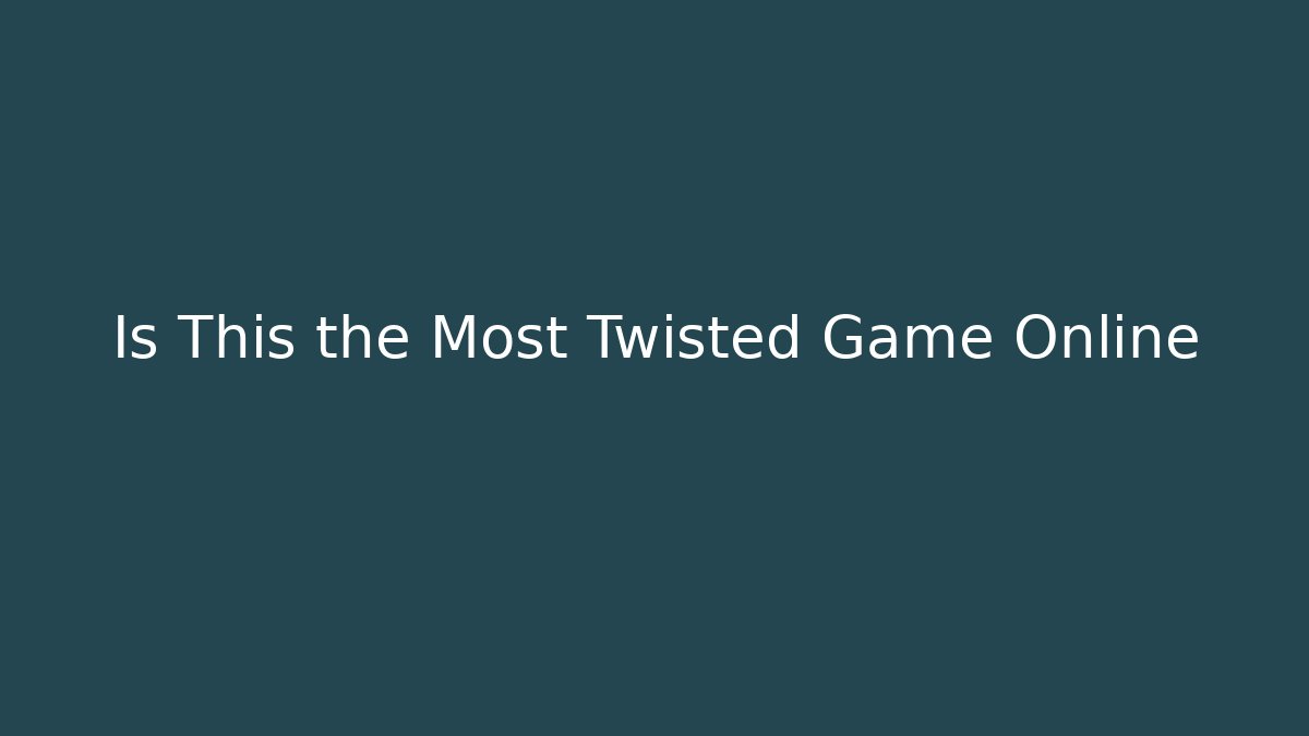 Is This the Most Twisted Game Online
