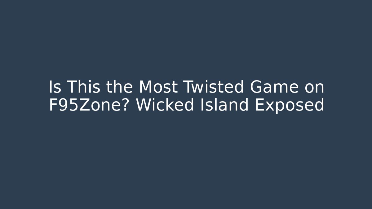 Is This the Most Twisted Game on F95Zone? Wicked Island Exposed