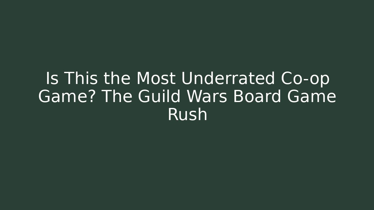 Is This the Most Underrated Co-op Game? The Guild Wars Board Game Rush