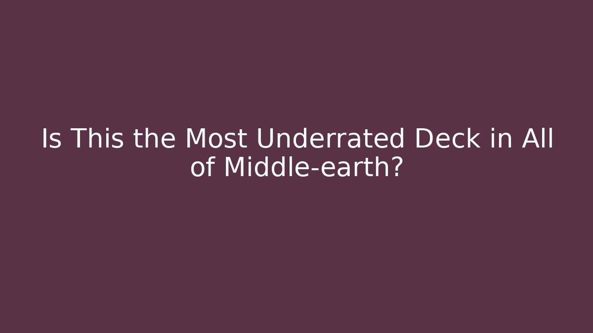 Is This the Most Underrated Deck in All of Middle-earth?