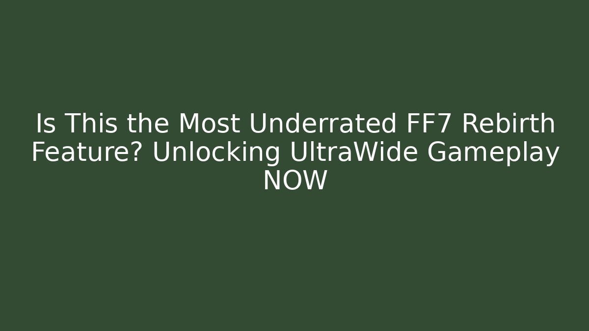 Is This the Most Underrated FF7 Rebirth Feature? Unlocking UltraWide Gameplay NOW