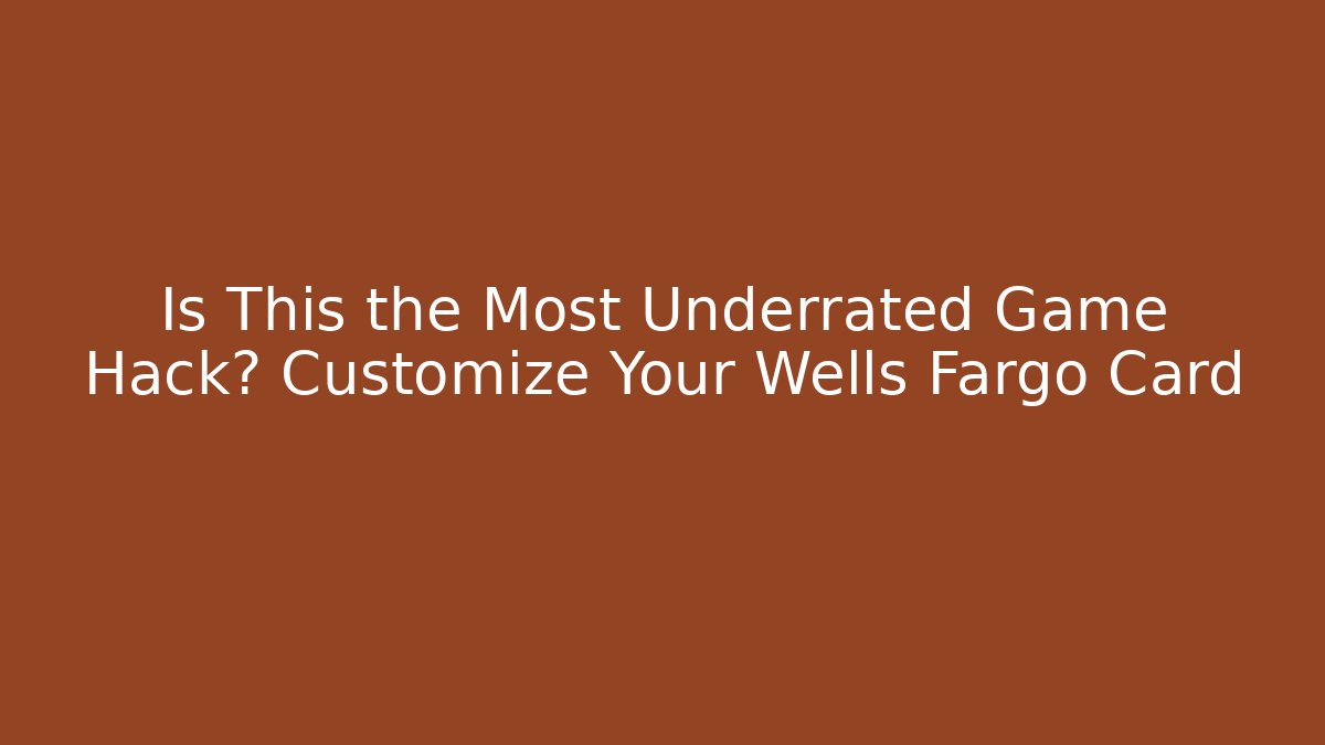 Is This the Most Underrated Game Hack? Customize Your Wells Fargo Card - Vintage E-Juice