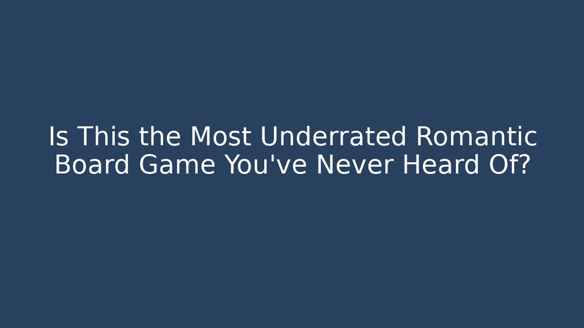 Is This the Most Underrated Romantic Board Game You’ve Never Heard Of?