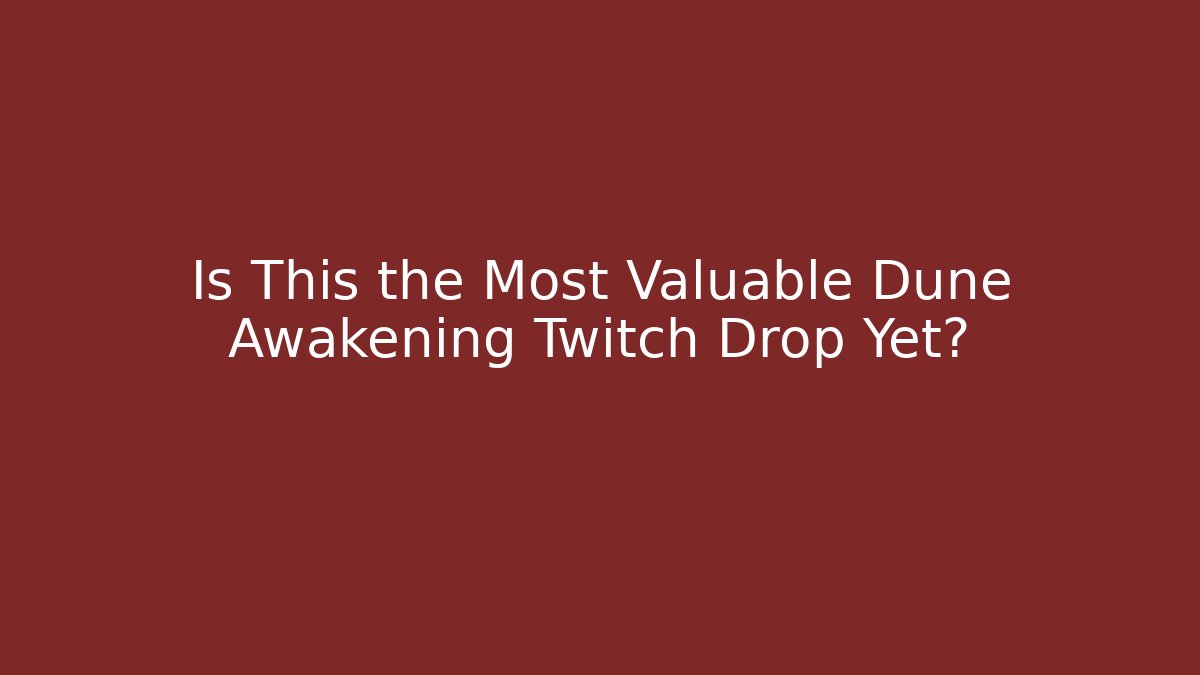 Is This the Most Valuable Dune Awakening Twitch Drop Yet?
