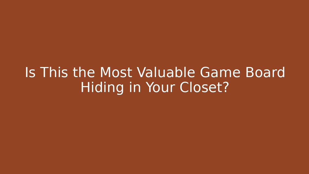 Is This the Most Valuable Game Board Hiding in Your Closet?