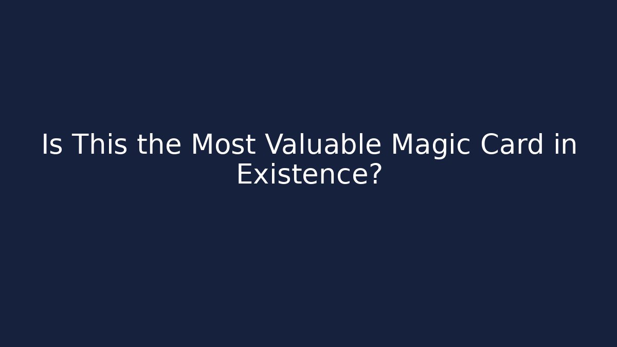 Is This the Most Valuable Magic Card in Existence?