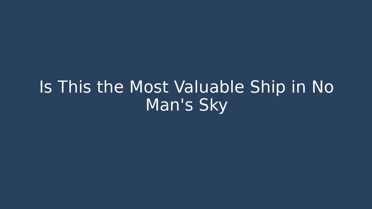 Is This the Most Valuable Ship in No Man's Sky