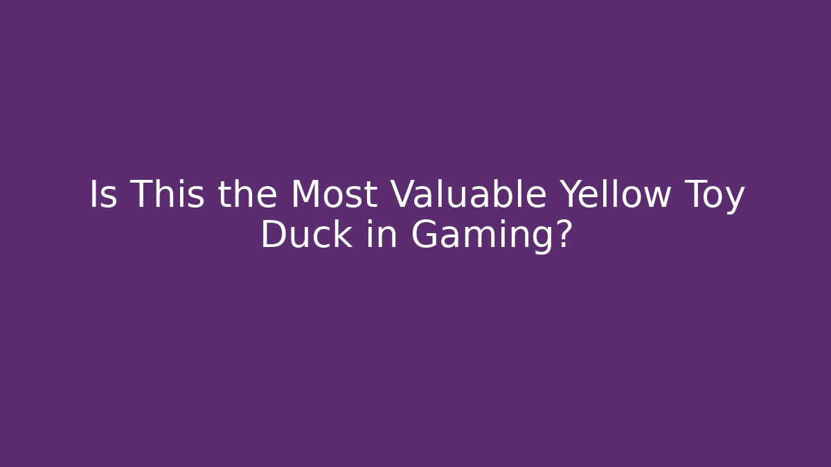 Is This the Most Valuable Yellow Toy Duck in Gaming?