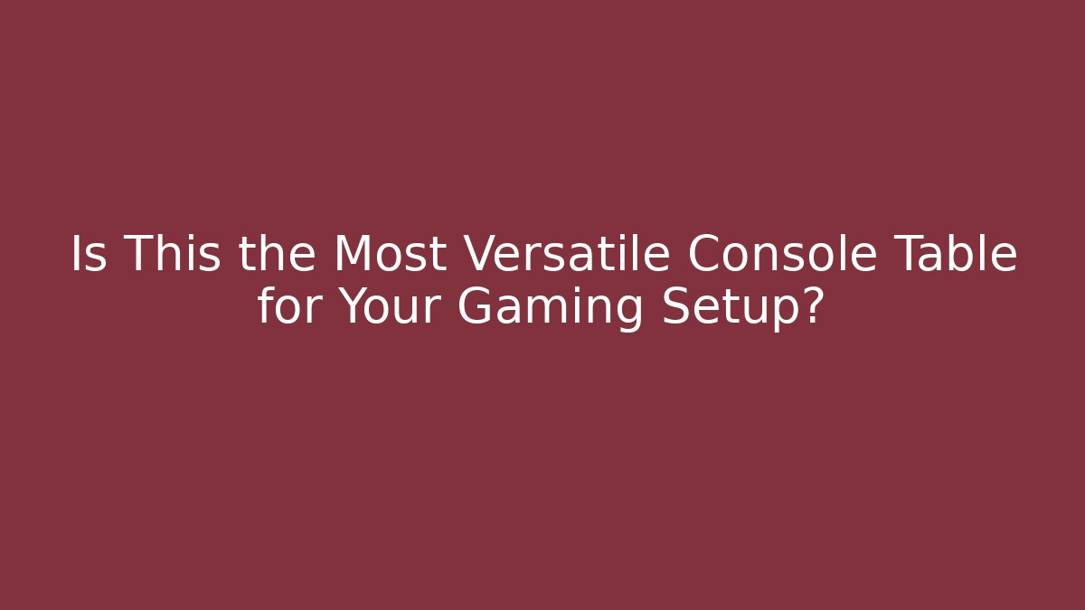 Is This the Most Versatile Console Table for Your Gaming Setup?