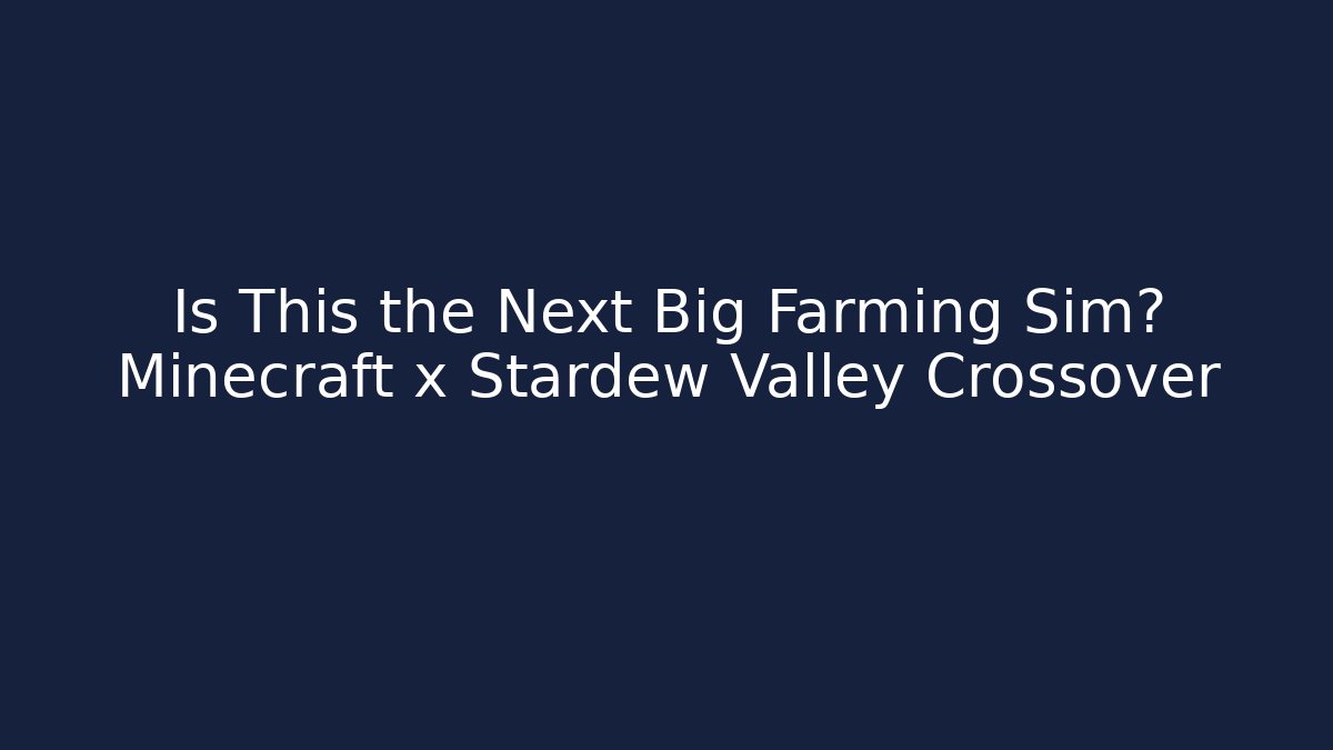 Is This the Next Big Farming Sim? Minecraft x Stardew Valley Crossover