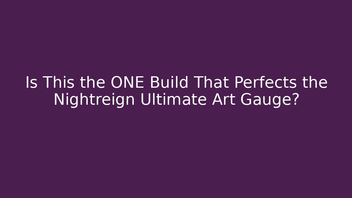 Is This the ONE Build That Perfects the Nightreign Ultimate Art Gauge?